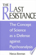 The last resistance the concept of science as a defense against psychoanalysis /