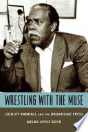 Wrestling with the muse Dudley Randall and the Broadside Press /