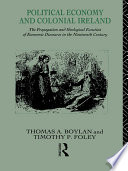 Political economy and colonial Ireland the propagation and ideological function of economic discourse in the nineteenth century /