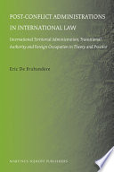Post-conflict administrations in international law international territorial administration, transitional authority and foreign occupation in theory and practice /