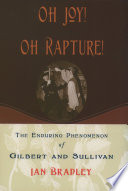 Oh joy! oh rapture! the enduring phenomenon of Gilbert and Sullivan /
