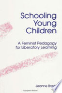 Schooling young children a feminist pedagogy for liberatory learning /