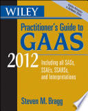 Wiley practitioner's guide to GAAS 2012 covering all SASs, SSAEs, SSARSs, and interpretations /