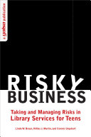 Risky business taking and managing risks in library services for teens /