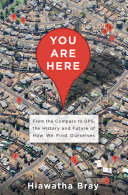 You are here : from the compass to GPS, the history and future of how we find ourselves /