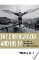 The greengrocer and his TV the culture of communism after the 1968 Prague Spring /