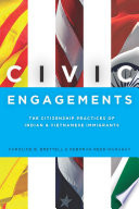 Civic engagements the citizenship practices of Indian and Vietnamese immigrants /
