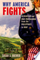 Why America fights patriotism and war propaganda from the Philippines to Iraq /