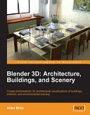 Blender 3D architecture, buildings, and scenery : create photorealistic 3D architectural visualizations of buildings, interiors, and environmental scenery /