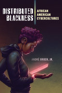 Distributed Blackness : African American Cybercultures /