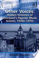 Other voices hidden histories of Liverpool's popular music scenes, 1930s-1970s /