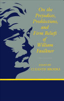 On the prejudices, predilections, and firm beliefs of William Faulkner essays /