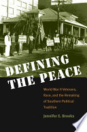 Defining the peace World War II veterans, race, and the remaking of Southern political tradition /