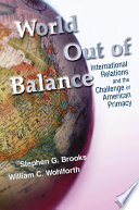 World out of balance international relations and the challenge of American primacy /