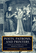 Poets, Patrons, and Printers : Crisis of Authority in Late Medieval France /