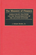 The ministry of finance bureaucratic practices and the transformation of the Japanese economy /