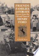 Friends families & forays scenes from the life and times of Henry Ford /