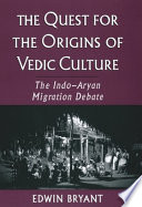 The quest for the origins of Vedic culture the Indo-Aryan migration debate /