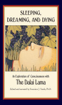 Sleeping, dreaming, and dying : an exploration of consciousness with the Dalai Lama /