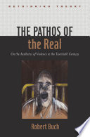 The Pathos of the Real On the Aesthetics of Violence in the Twentieth Century /