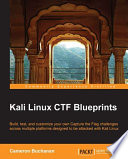Kali Linux CTF Blueprints : build, test, and customize your own Capture the Flag challenges across multiple platforms designed to be attacked with Kali Linux /