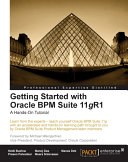 Getting started with Oracle BPM Suite 11gR1 a hands-on tutorial : learn from the experts - teach yourself Oracle BPM Suite 11g with an accelerated and hands-on learning path brought to you by Oracle BPM Suite Product Management team members /