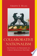 Collaborative nationalism the politics of friendship on China's Mongolian frontier /