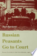 Russian peasants go to court legal culture in the countryside, 1905-1917 /