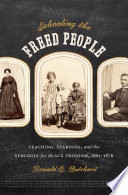 Schooling the freed people teaching, learning, and the struggle for black freedom, 1861-1876 /
