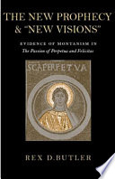 The new prophecy & "new visions" evidence of Montanism in The passion of Perpetua and Felicitas /