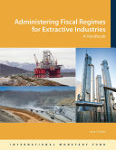 Administering fiscal regimes for extractive industries : a handbook /