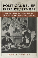 Political belief in France, 1927-1945 : gender, empire, and fascism in the Croix de feu and Parti social français /