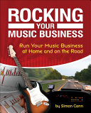 Rocking your music business run your music business at home and on the road /