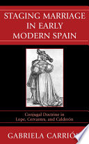 Staging marriage in early modern Spain conjugal doctrine in Lope, Cervantes, and Calder�on /