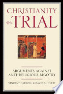 Christianity on trial arguments against anti-religious bigotry /