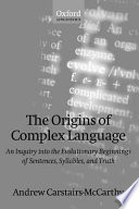 The origins of complex language : an inquiry into the evolutionary beginnings of sentences...... /