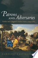 Patrons and adversaries nobles and villagers in Italian politics, 1640-1760 /