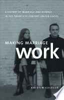 Making marriage work a history of marriage and divorce in the twentieth-century United States /