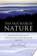 This vast book of nature writing the landscape of New Hampshire's White Mountains, 1784-1911 /