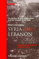 Post-colonial Syria and Lebanon the decline of Arab nationalism and the triumph of the State /