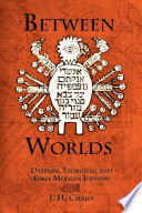 Between worlds dybbuks, exorcists, and early modern Judaism /
