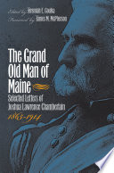 The grand old man of Maine selected letters of Joshua Lawrence Chamberlain, 1865-1914 /