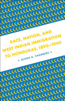 Race, nation, and West Indian immigration to Honduras, 1890-1940