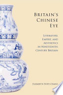 Britain's Chinese eye literature, empire, and aesthetics in nineteenth-century Britain /