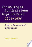 The making of South African legal culture, 1902-1936 fear, favour, and prejudice /