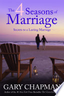 The 4 seasons of marriage : secrets to a lasting marriage /