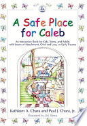 A safe place for Caleb an interactive book for kids, teens, and adults with issues of attachment, grief and loss, or early trauma /