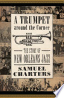 A trumpet around the corner the story of New Orleans jazz /