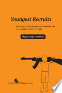 Youngest recruits pre-war, war & post-war experiences in Western Côte d'Ivoire /