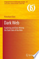 Dark Web Exploring and Data Mining the Dark Side of the Web /